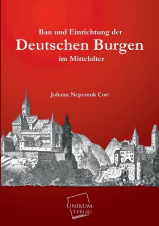 Könyv Bau Und Einrichtung Der Deutschen Burgen Im Mittelalter Johann Nepomuk Cori