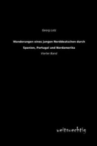 Carte Wanderungen eines jungen Norddeutschen durch Spanien, Portugal und Nordamerika. Bd.4 Georg Lotz