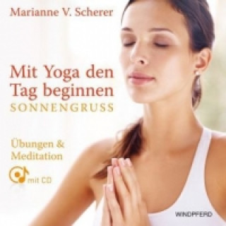 Książka Mit Yoga den Tag beginnen - Sonnengruß, m. 1 CD-ROM Marianne V. Scherer