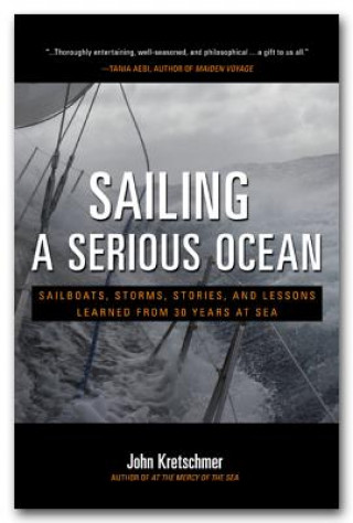 Könyv Sailing a Serious Ocean: Sailboats, Storms, Stories and Lessons Learned from 30 Years at Sea John Kretschmer