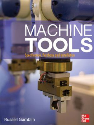 Knjiga Machine Tools: Specification, Purchase, and Installation Russell Gamblin