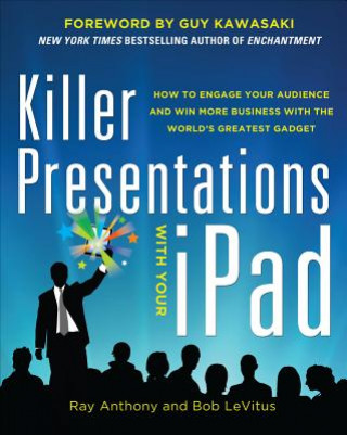 Könyv Killer Presentations with Your iPad: How to Engage Your Audience and Win More Business with the World's Greatest Gadget Ray Anthony