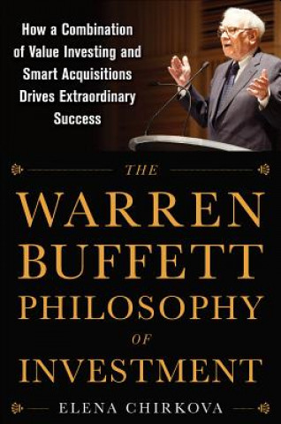 Carte Warren Buffett Philosophy of Investment: How a Combination of Value Investing and Smart Acquisitions Drives Extraordinary Success Elena Chirkova