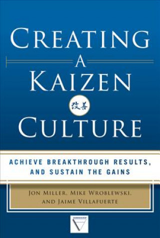 Könyv Creating a Kaizen Culture: Align the Organization, Achieve Breakthrough Results, and Sustain the Gains Jon Miller