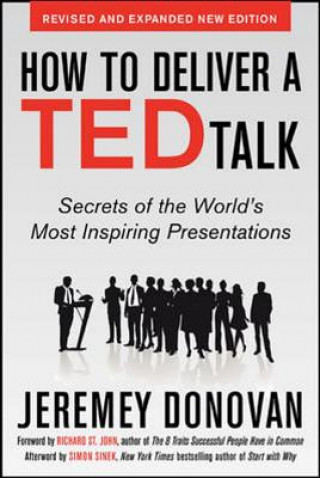 Knjiga How to Deliver a TED Talk: Secrets of the World's Most Inspiring Presentations, revised and expanded new edition, with a foreword by Richard St. John Jeremey Donovan