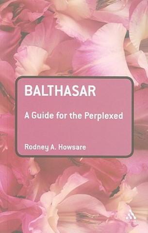 Könyv Balthasar: A Guide for the Perplexed Rodney Howsare