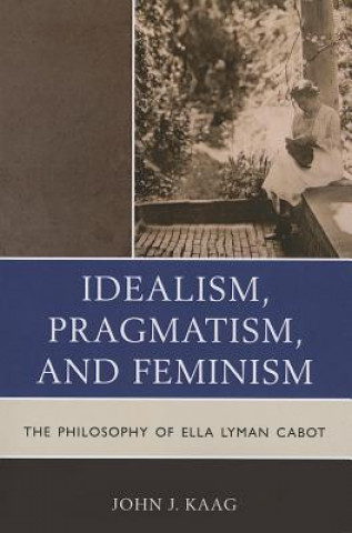 Książka Idealism, Pragmatism, and Feminism John Kaag