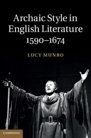 Kniha Archaic Style in English Literature, 1590-1674 Lucy Munro