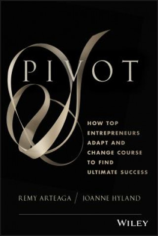 Kniha Pivot - How Top Entrepreneurs Adapt and Change Course to Find Ultimate Success Remy Arteaga