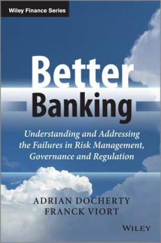 Carte Better Banking - Understanding and Addressing the Failures in Risk Management, Governance and Regulation Adrian Docherty