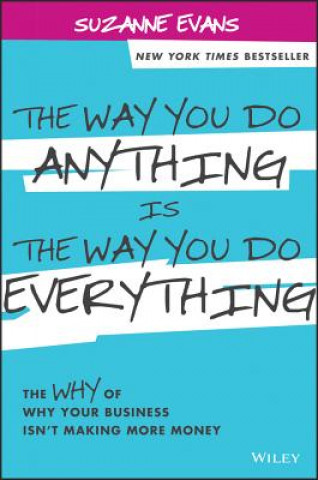 Könyv Way You Do Anything is the Way You Do Everything - The Why of Why Your Business Isn't Making More Money Suzanne Evans