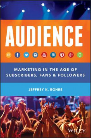 Книга Audience - Marketing in the Age of Subscribers, Fans & Followers Jeffrey K Rohrs