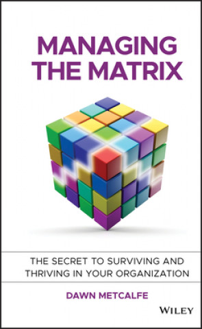Carte Managing the Matrix - The Secret to Surviving and Thriving in your Organization Dawn Metcalfe