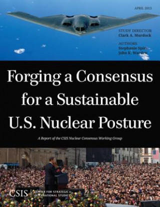 Book Forging a Consensus for a Sustainable U.S. Nuclear Posture Clark A Murdock