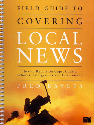 Kniha Field Guide to Covering Local News Fred Bayles