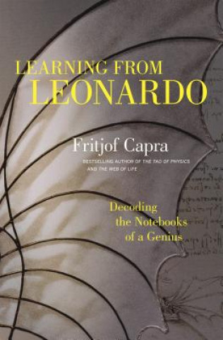 Könyv Learning from Leonardo; Decoding the Notebooks of a Genius Fritjof Capra