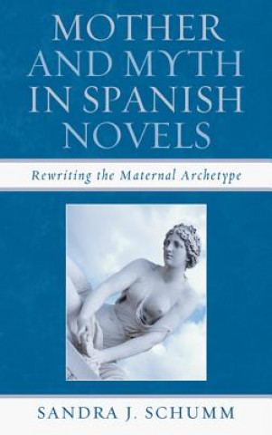 Книга Mother & Myth in Spanish Novels Sandra J Schumm