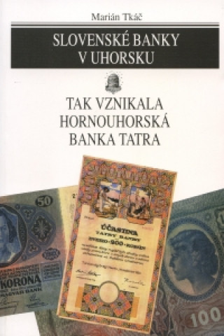 Kniha Slovenské banky v Uhorsku Marián Tkáč