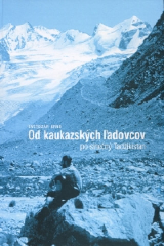 Book Od kaukazských ľadovcov po slnečný Tadžikistan Svetozár Krno