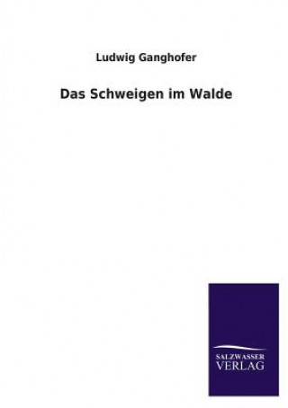 Könyv Das Schweigen Im Walde Ludwig Ganghofer