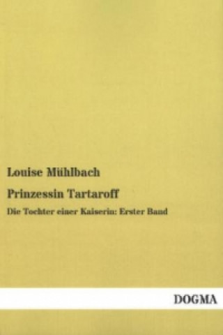 Carte Prinzessin Tartaroff, Die Tochter einer Kaiserin. Bd.1 Louise Mühlbach