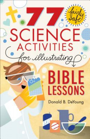 Książka 77 Fairly Safe Science Activities for Illustrating Bible Lessons Donald B. DeYoung