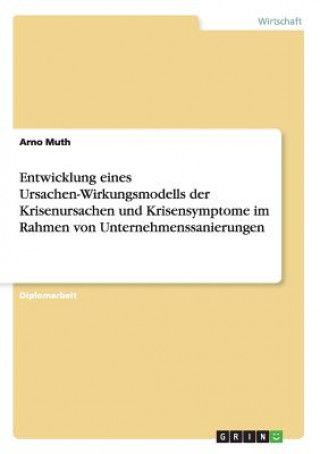 Kniha Entwicklung eines Ursachen-Wirkungsmodells der Krisenursachen und Krisensymptome im Rahmen von Unternehmenssanierungen Arno Muth