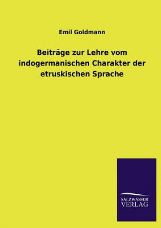 Kniha Beitrage Zur Lehre Vom Indogermanischen Charakter Der Etruskischen Sprache Emil Goldmann