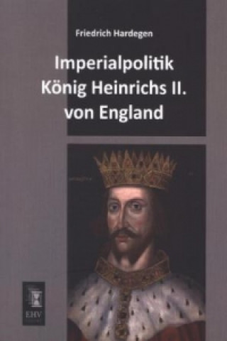 Knjiga Imperialpolitik König Heinrichs II. von England Friedrich Hardegen