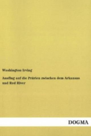 Kniha Ausflug auf die Prärien zwischen dem Arkansas und Red River Washington Irving