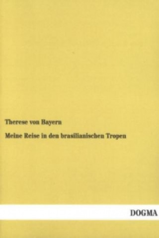 Könyv Meine Reise in den brasilianischen Tropen Therese von Bayern