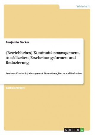 Buch (Betriebliches) Kontinuitatsmanagement. Ausfallzeiten, Erscheinungsformen und Reduzierung Benjamin Decker