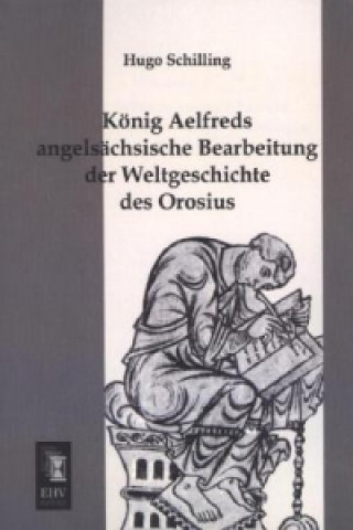 Книга König Aelfreds angelsächsische Bearbeitung der Weltgeschichte des Orosius Hugo Schilling