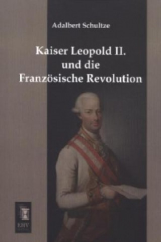 Könyv Kaiser Leopold II. und die Französische Revolution Adalbert Schultze