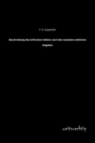 Kniha Beschreibung des britischen Indiens nach den neuesten amtlichen Angaben F. H. Ungewitter