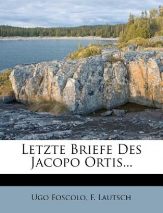 Carte Bibliothek classischer Romane und Novellen des Auslandes: Letzte Briefe des Jacopo Ortis, Sechszehnter Band Ugo Foscolo