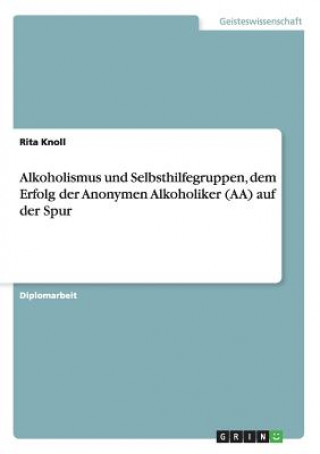 Buch Alkoholismus und Selbsthilfegruppen, dem Erfolg der Anonymen Alkoholiker (AA) auf der Spur Rita Knoll