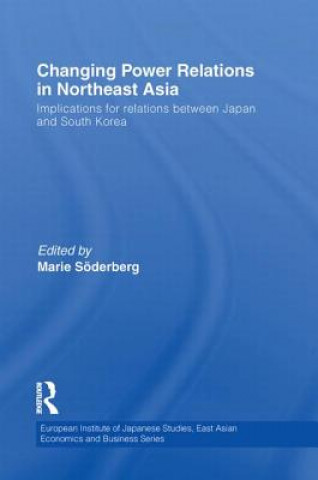 Kniha Changing Power Relations in Northeast Asia Marie Soderberg