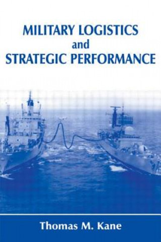 Kniha Military Logistics and Strategic Performance Thomas M. Kane