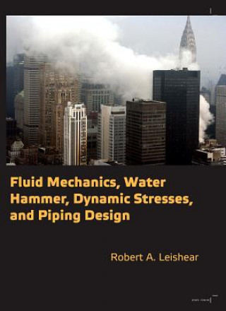 Könyv Fluid Mechanics, Water Hammer, Dynamic Stresses and Piping Design Robert A Leishear