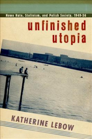 Könyv Unfinished Utopia Katherine Lebow