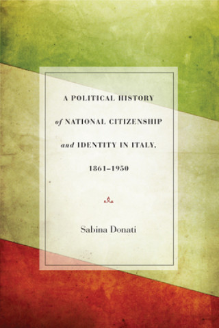 Kniha Political History of National Citizenship and Identity in Italy, 1861-1950 Sabina Donati