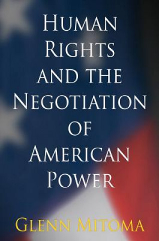 Kniha Human Rights and the Negotiation of American Power Glenn Tatsuya Mitoma