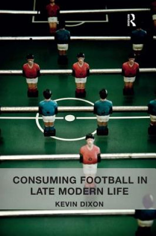 Carte Consuming Football in Late Modern Life Kevin Dixon