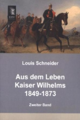 Livre Aus dem Leben Kaiser Wilhelms 1849-1873. Bd.2 Louis Schneider