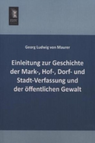 Kniha Einleitung zur Geschichte der Mark-, Hof-, Dorf- und Stadt-Verfassung und der öffentlichen Gewalt Georg L. von Maurer