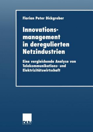 Book Innovationsmanagement in Deregulierten Netzindustrien Florian Peter Dickgreber