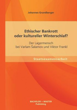 Книга Ethischer Bankrott oder kultureller Winterschlaf? Der Lagermensch bei Varlam Salamov und Viktor Frankl Johannes Grundberger