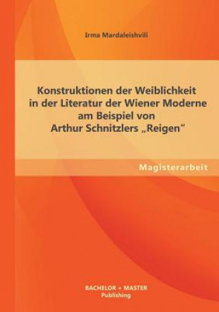 Könyv Konstruktionen der Weiblichkeit in der Literatur der Wiener Moderne am Beispiel von Arthur Schnitzlers Reigen Irma Mardaleishvili