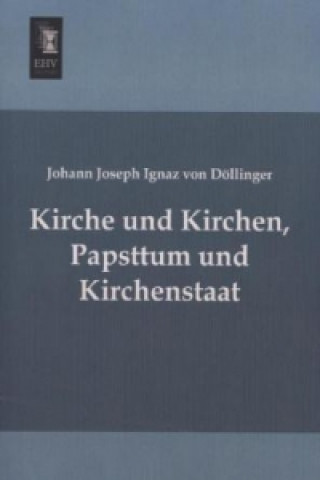 Kniha Kirche und Kirchen, Papsttum und Kirchenstaat Johann Joseph Ignaz von Döllinger